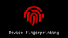 What is Device fingerprinting? Is it a privacy issue?